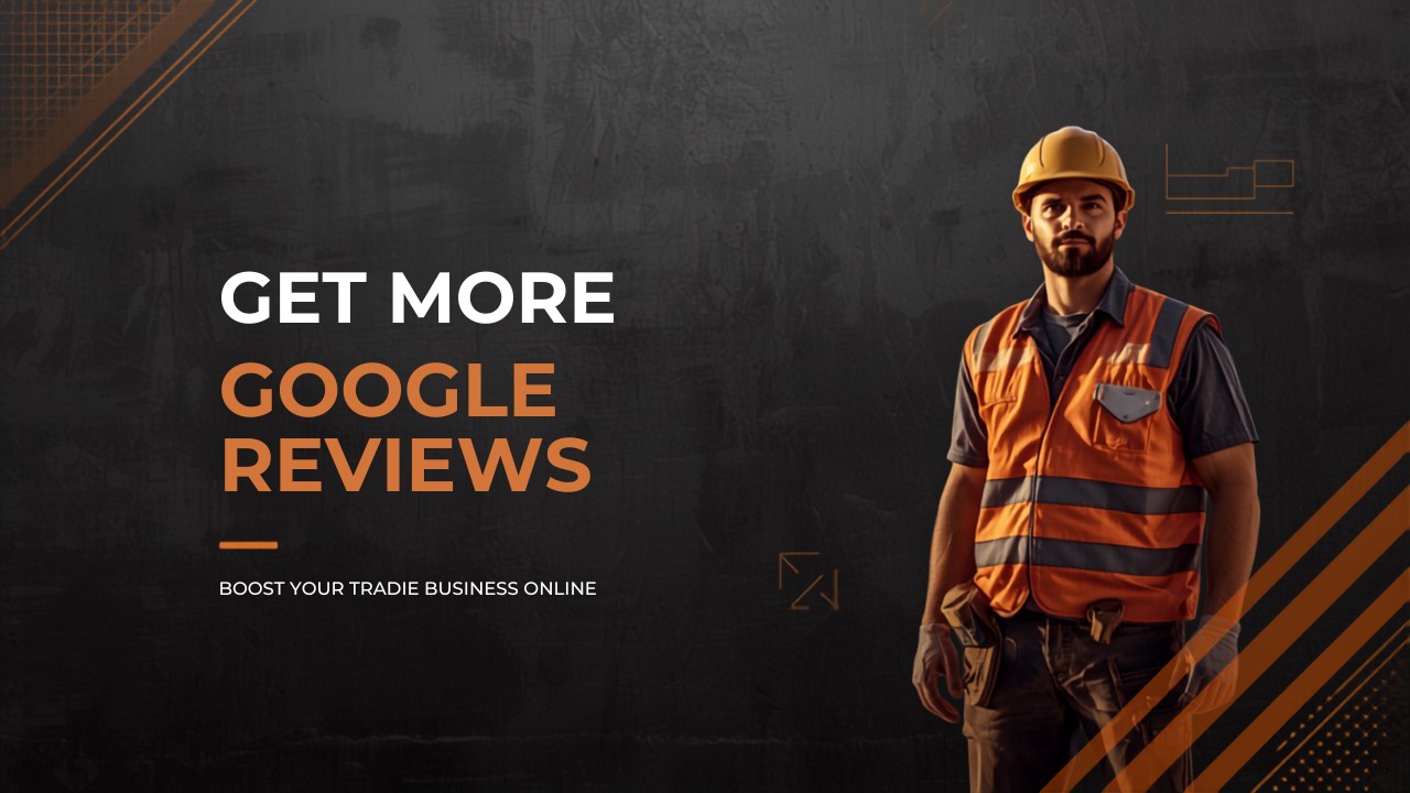 How to Get Google Reviews as a Tradie (And Why They Matter)